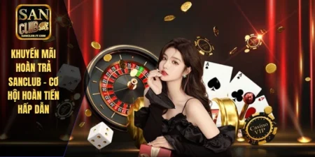 Khuyến Mãi Hoàn Trả SANCLUB - Cơ Hội Hoàn Tiền Hấp Dẫn 1 Khuyến Mãi Hoàn Trả SANCLUB - Cơ Hội Hoàn Tiền Hấp Dẫn